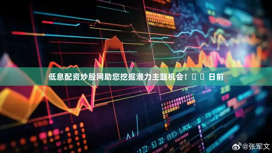 低息配资炒股网助您挖掘潜力主题机会！		　　日前