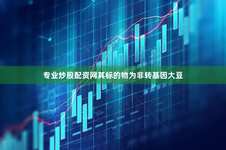 专业炒股配资网其标的物为非转基因大豆