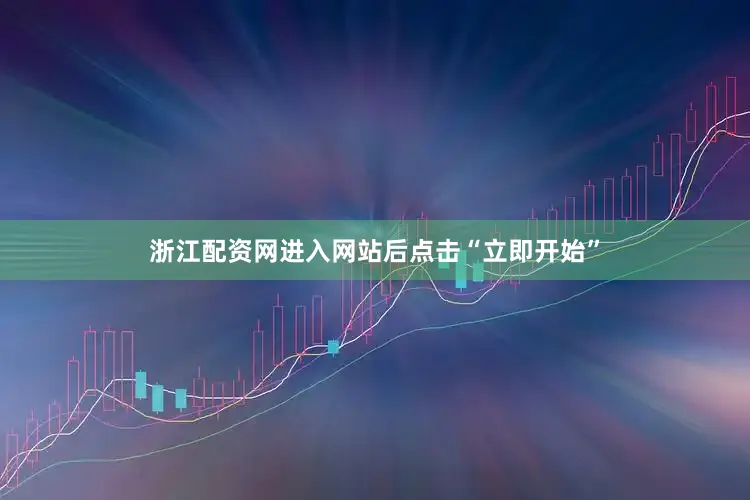 浙江配资网进入网站后点击“立即开始”