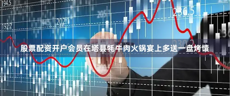 股票配资开户会员在塔县牦牛肉火锅宴上多送一盘烤馕