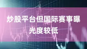 炒股平台但国际赛事曝光度较低