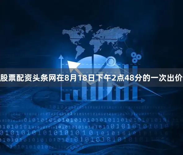 股票配资头条网在8月18日下午2点48分的一次出价
